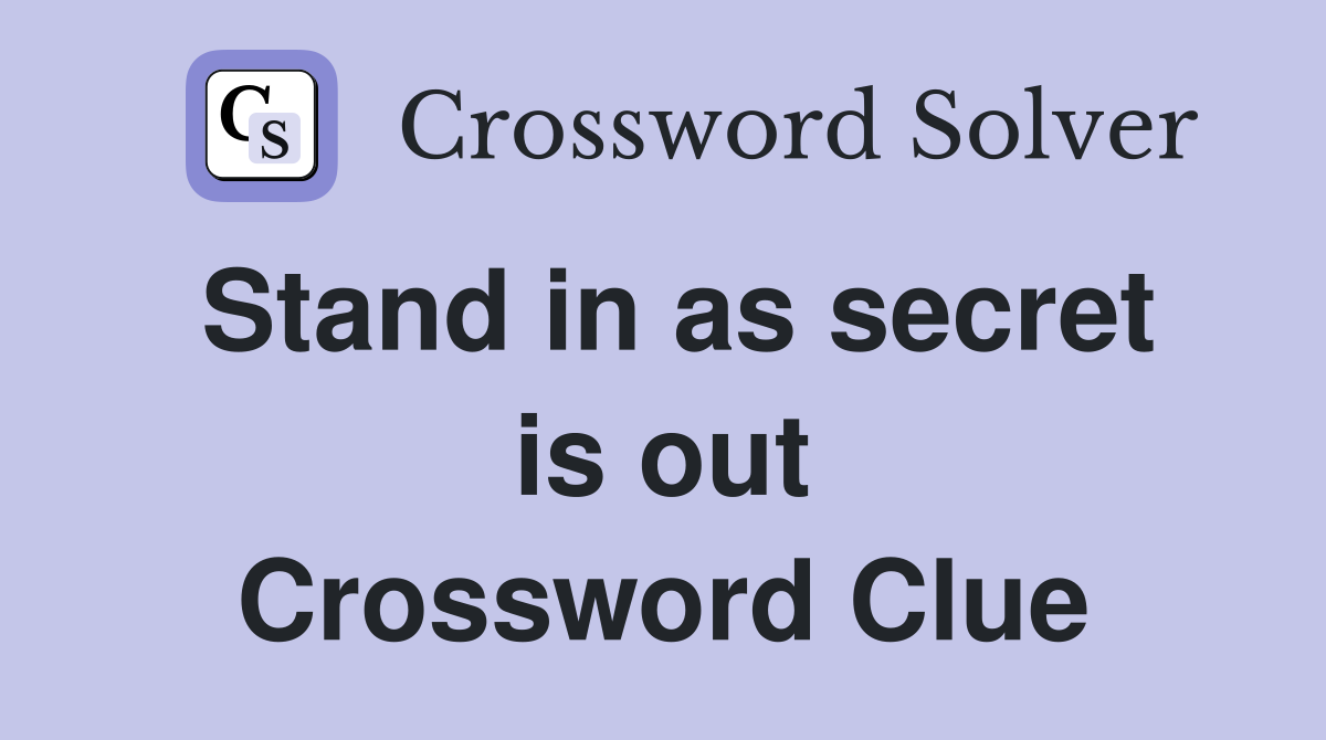 Stand in as secret is out Crossword Clue Answers Crossword Solver